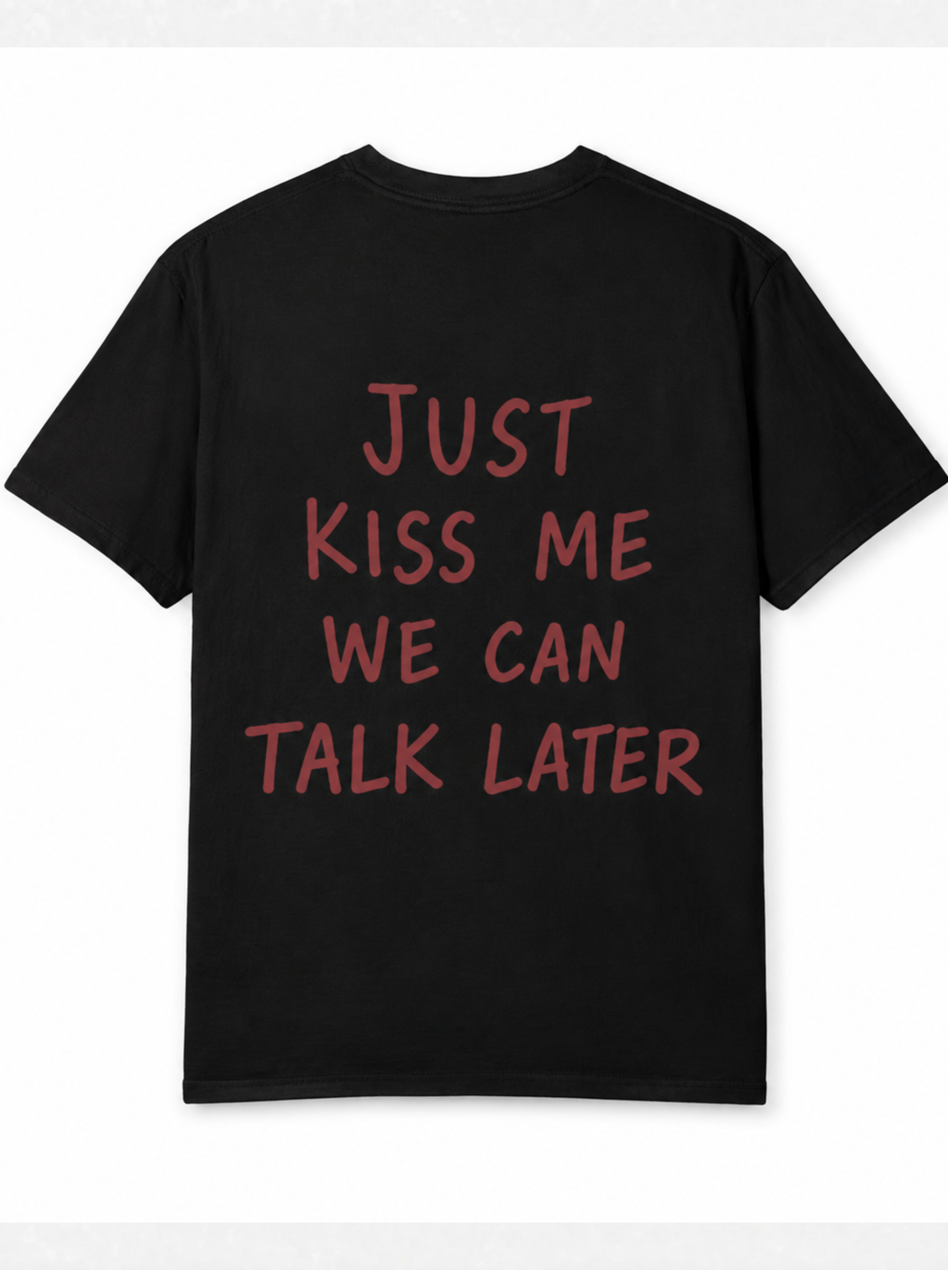 Just kiss me, we can talk later