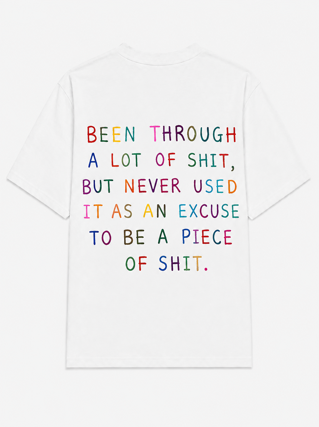 Been through a lot of shit, but never used it as an excuse to be a piece of shit.