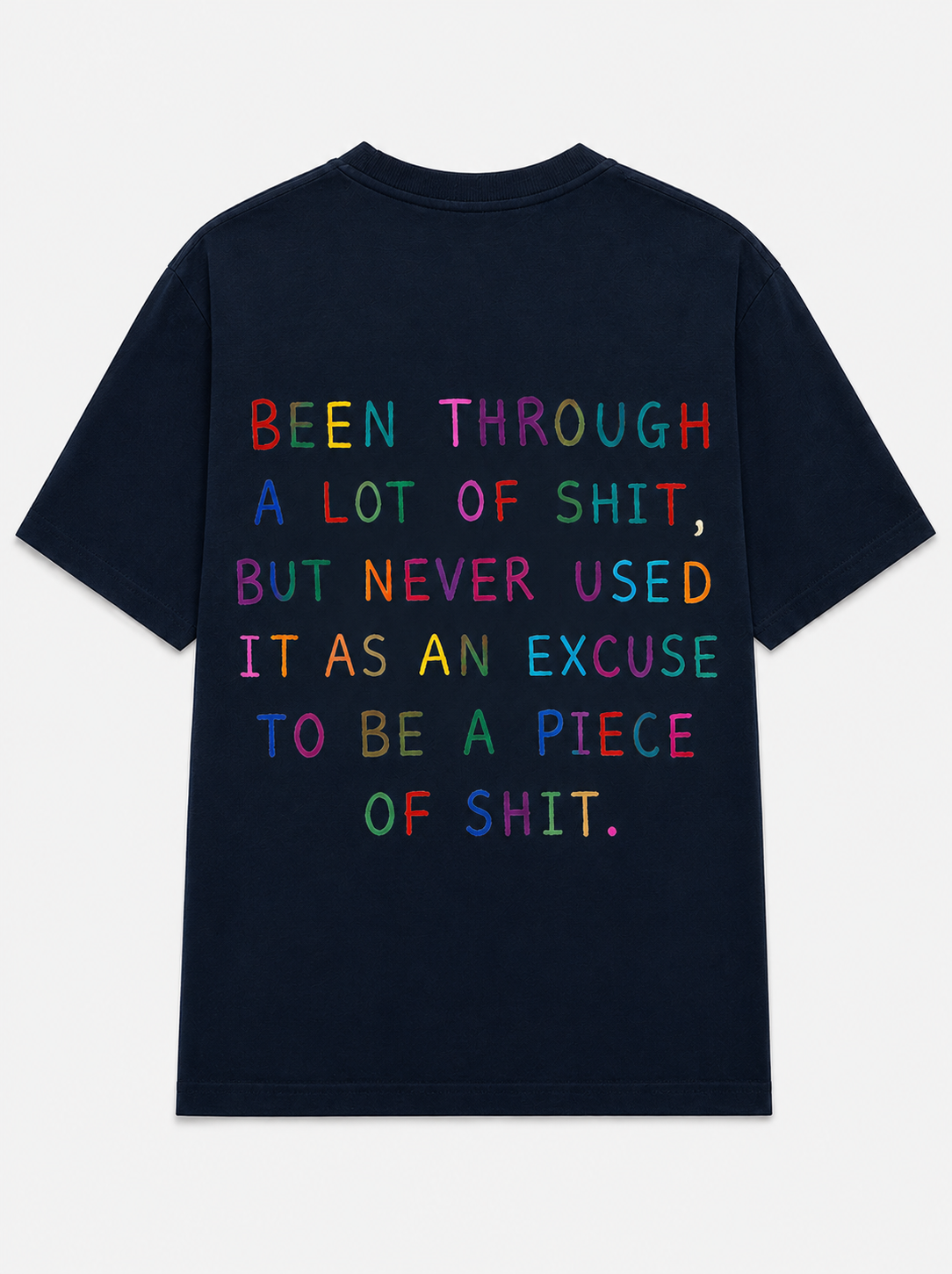 Been through a lot of shit, but never used it as an excuse to be a piece of shit.