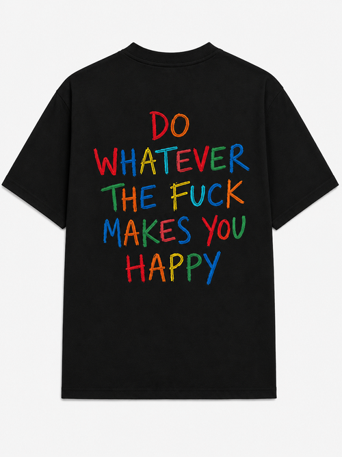 Do whatever the fuck makes you happy