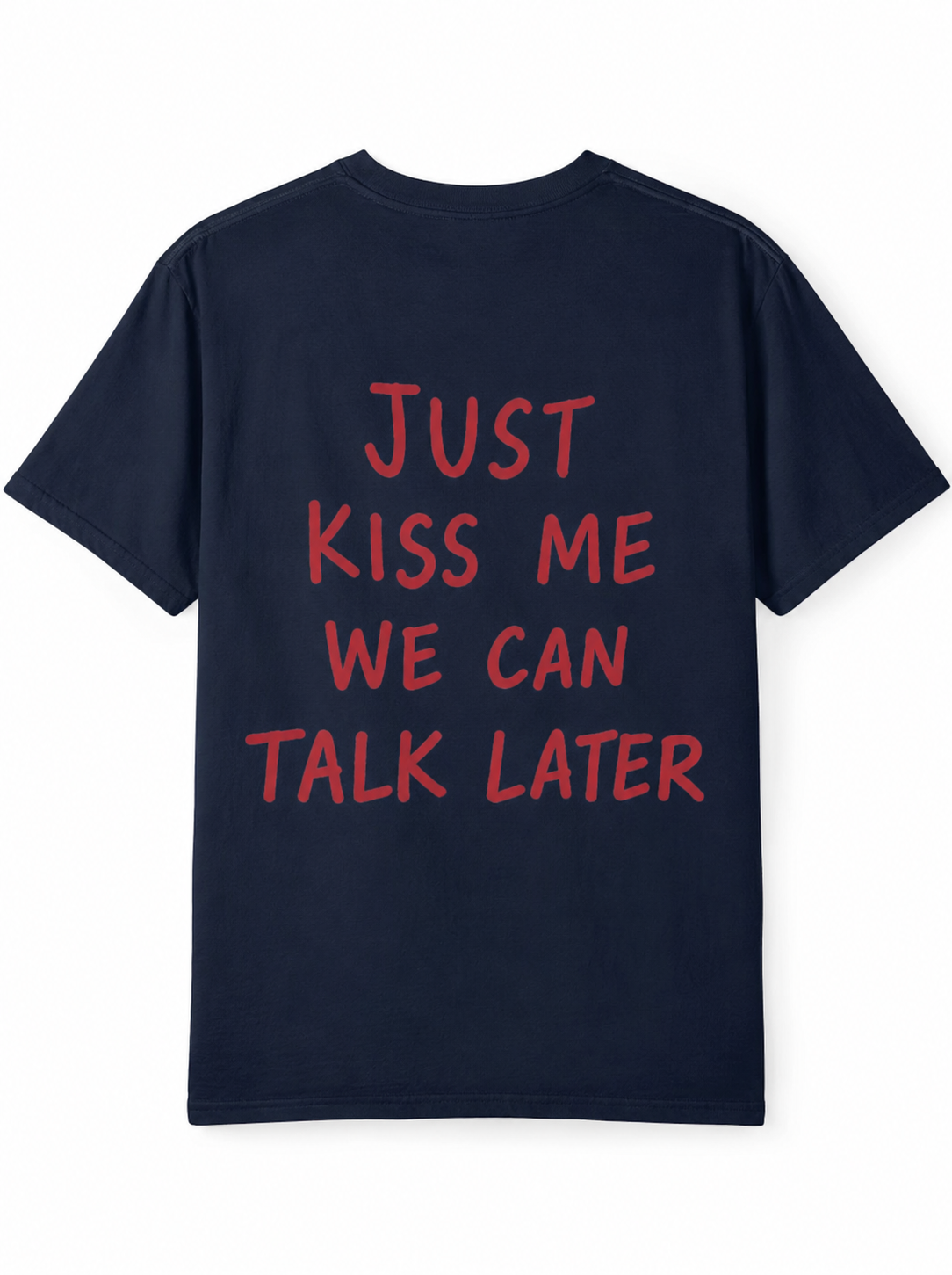 Just kiss me, we can talk later