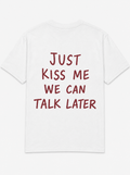 Just kiss me, we can talk later