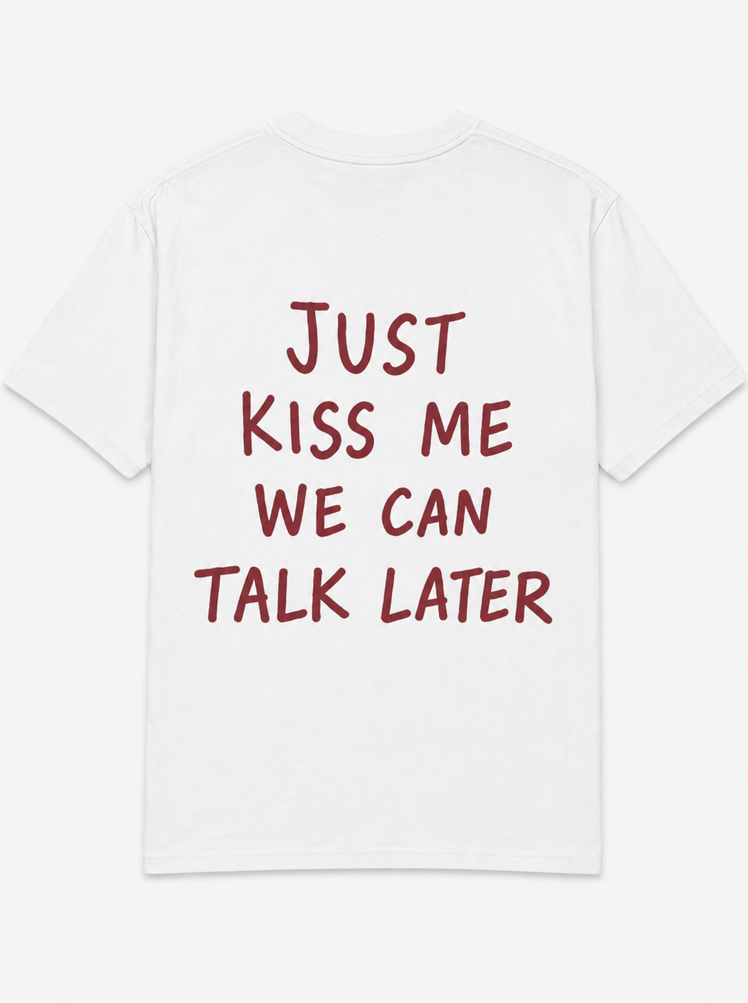 Just kiss me, we can talk later
