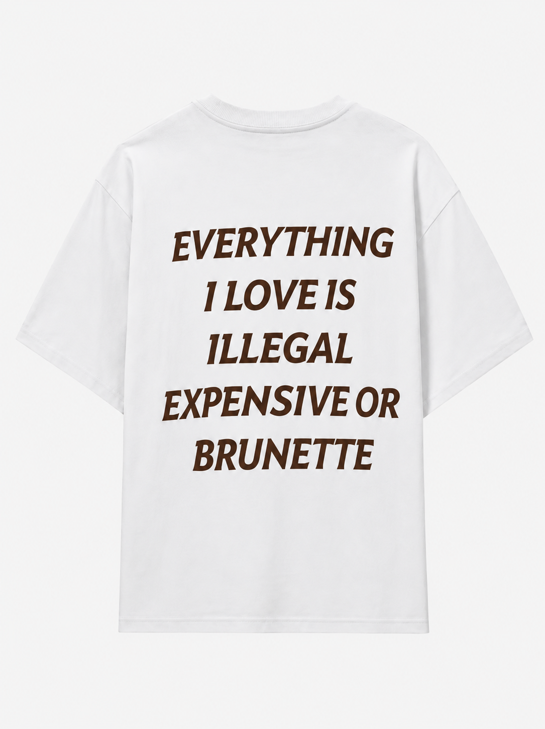 Everything i love is illegal, expensive or brunette